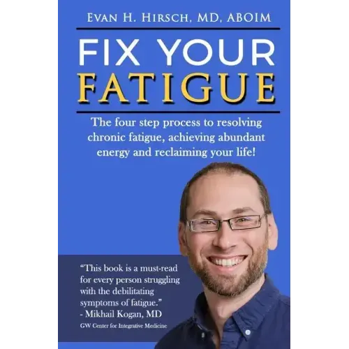 Fix Your Fatigue: The four step process to resolving chronic fatigue, achieving abundant energy and reclaiming your life!
