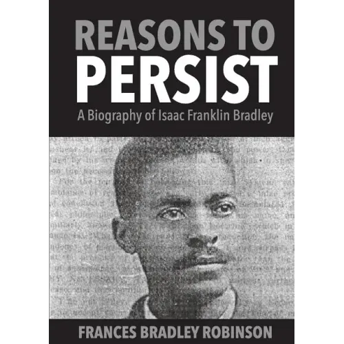 Reasons to Persist: A Biography of Isaac Franklin Bradley
