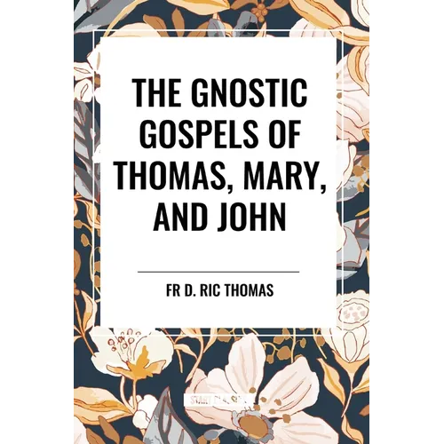 The Gnostic Gospels of Thomas, Mary, and John