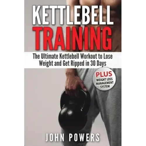Kettlebell: The Ultimate Kettlebell Workout to Lose Weight and Get Ripped in 30 Days