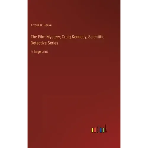 The Film Mystery; Craig Kennedy, Scientific Detective Series: in large print