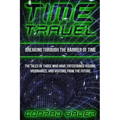 Breaking Through the Barrier of Time: Tales of Those Who Have Entertained Visions, Visionaries, and Visitors from the Future