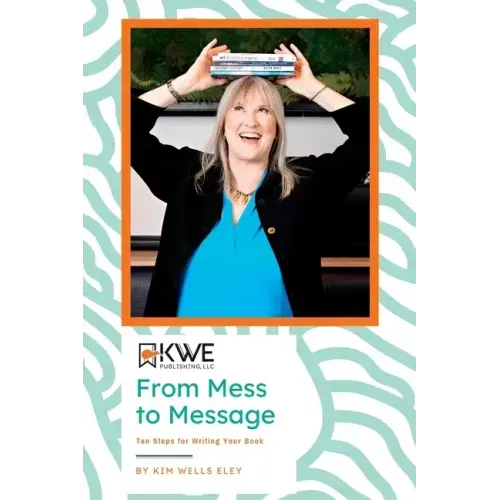 From Mess to Message: Ten Steps for Writing Your Book