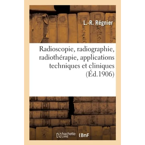 Radioscopie, Radiographie, Radiothérapie, Applications Techniques Et Cliniques