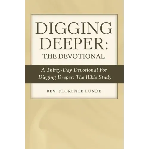 Digging Deeper: the Devotional: A Thirty-Day Devotional for Digging Deeper: the Bible Study