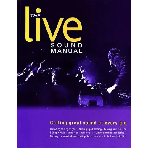 The Live Sound Manual: Getting Great Sound at Every Gig