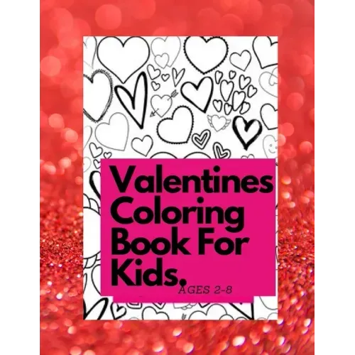 Valentines Coloring Book For Kids Ages 4-8: [Essay 78] Also Fun Valentine Books For Toddlers. This Valentines Day Coloring Books For Kids Has Lots Of