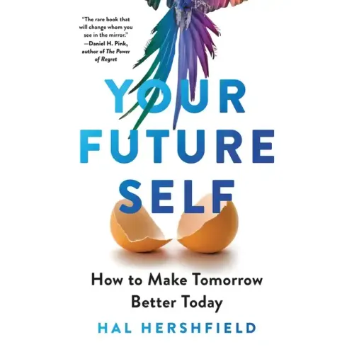 Your Future Self: How to Make Tomorrow Better Today
