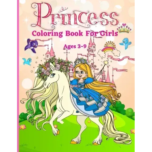 Princess Coloring Book for Girls ages 3-9: Great Gift for Kids Ages 3-9 Beautiful Coloring Pages Including Princess, Unicorn and Horses Activity Book