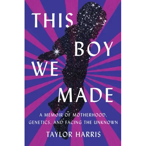 This Boy We Made: A Memoir of Motherhood, Genetics, and Facing the Unknown
