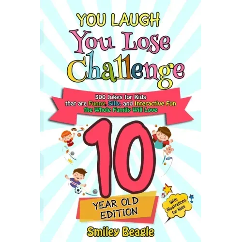 You Laugh You Lose Challenge - 10 Year Old Edition: 300 Jokes for Kids that are Funny, Silly, and Interactive Fun the Whole Family Will Love - With Il