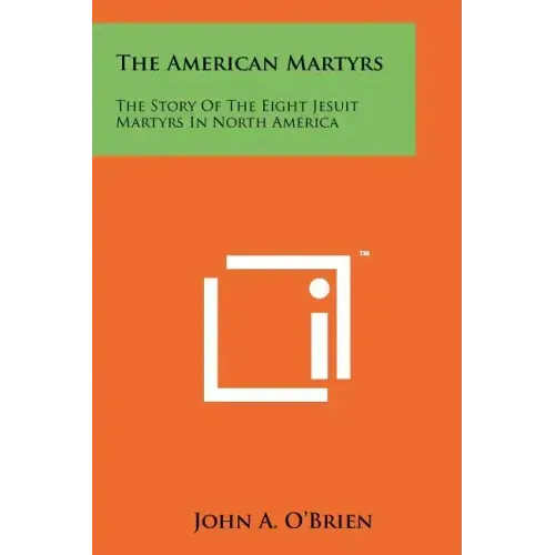 The American Martyrs: The Story of the Eight Jesuit Martyrs in North America