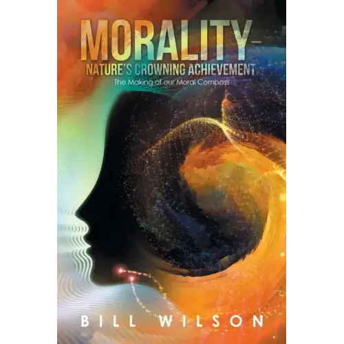 Morality - Nature's Crowning Achievement: The Making of Our Moral Compass