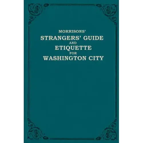 Morrison's Strangers' Guide and Etiquette for Washington City