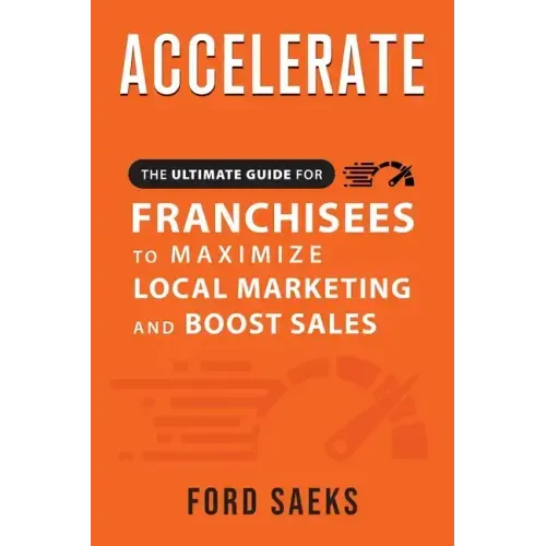 ACCELERATE The Ultimate Guide for FRANCHISEES to Maximize Local Marketing and Boost Sales
