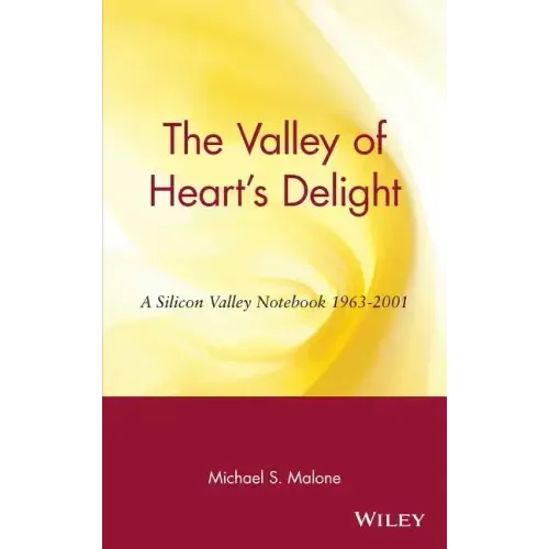 The Valley of Heart's Delight: A Silicon Valley Notebook 1963 - 2001
