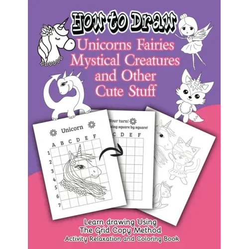 How to Draw Unicorns Fairies Mystical Creatures and Other Cute Stuff: Learn drawing Using The Grid Copy Method. Activity Relaxation and Coloring Book