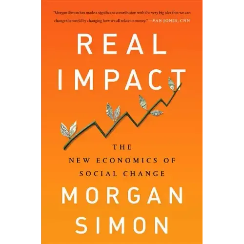 Real Impact: The New Economics of Social Change