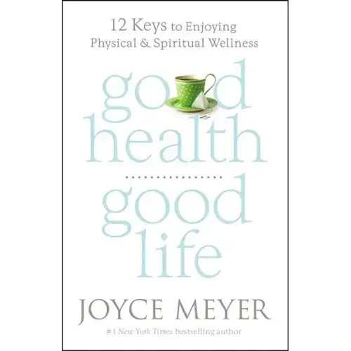 Good Health, Good Life: 12 Keys to Enjoying Physical and Spiritual Wellness