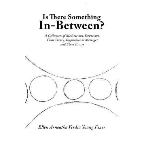 Is There Something In-Between?: A Collection of Meditations, Devotions, Prose Poetry, Inspirational Messages and Short Essays