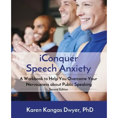 iConquer Speech Anxiety: A Workbook to Help You Overcome Your Nervousness About Public Speaking