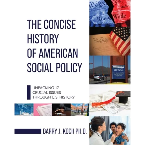 The Concise History of American Social Policy: Unpacking 17 Crucial Issues Through U.S. History