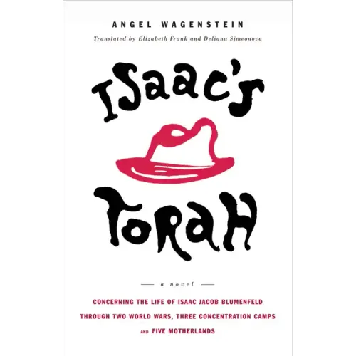 Isaac's Torah: Concerning the Life of Isaac Jacob Blumenfeld Through Two World Wars, Three Concentration Camps, and Five Motherlands: A Novel