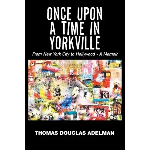 Once Upon a Time in Yorkville: From New York City to Hollywood - a Memoir