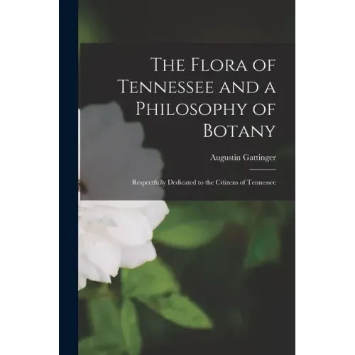 The Flora of Tennessee and a Philosophy of Botany: Respectfully Dedicated to the Citizens of Tennessee