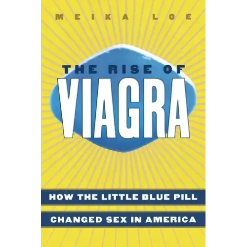 The Rise of Viagra: How the Little Blue Pill Changed Sex in America