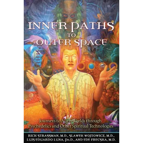 Inner Paths to Outer Space: Journeys to Alien Worlds Through Psychedelics and Other Spiritual Technologies