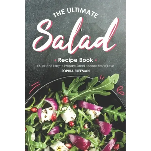 The Ultimate Salad Recipe Book: Quick and Easy to Prepare Salad Recipes You'd Love