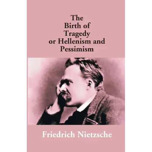The Birth Of Tragedy Or Hellenism And Pessimism