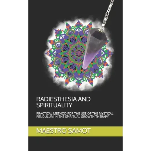 Radiesthesia and Spirituality: Practical Method for the Use of the Mystical Pendulum in the Spiritual Growth Therapy