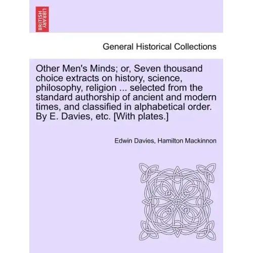 Other Men's Minds; or, Seven thousand choice extracts on history, science, philosophy, religion ... selected from the standard authorship of ancient a