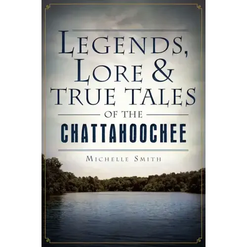 Legends, Lore & True Tales of the Chattahoochee