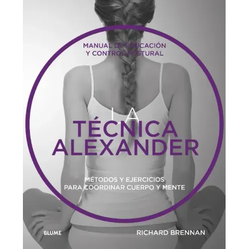 Técnica Alexander: Manual de Educación Y Control Postural