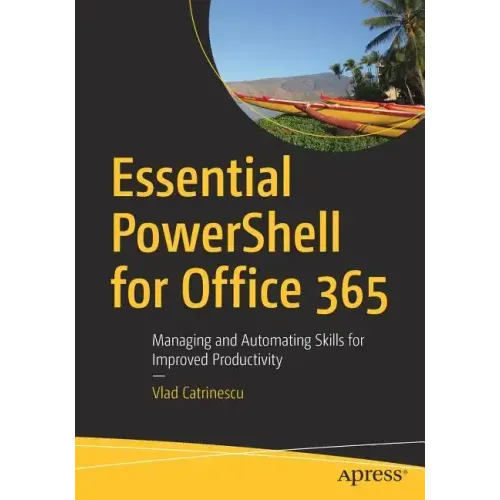 Essential Powershell for Office 365: Managing and Automating Skills for Improved Productivity