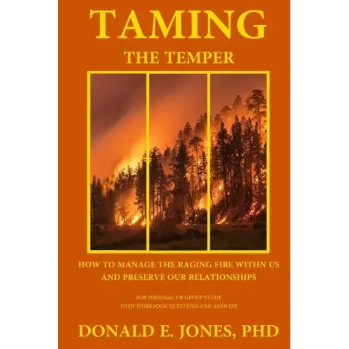 Taming The Temper How To Manage The Raging Fire Within Us And Preserve Our Relationships For Personal Or Group Study With Workbook Questions And Answe