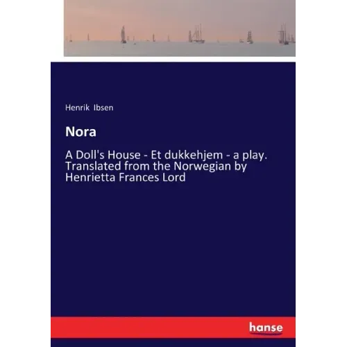 Nora: A Doll's House - Et dukkehjem - a play. Translated from the Norwegian by Henrietta Frances Lord