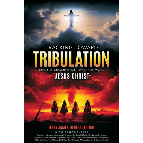 Tracking Toward Tribulation: And the Any-Moment Intervention by Jesus Christ