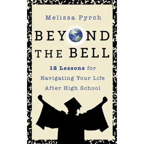 Beyond the Bell: 12 Lessons for Navigating Your Life After High School