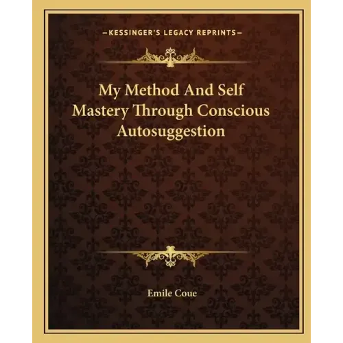 My Method and Self Mastery Through Conscious Autosuggestion