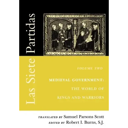 Las Siete Partidas, Volume 2: Medieval Government: The World of Kings and Warriors (Partida II)