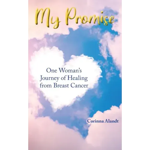 My Promise: One Woman's Journey of Healing from Breast Cancer