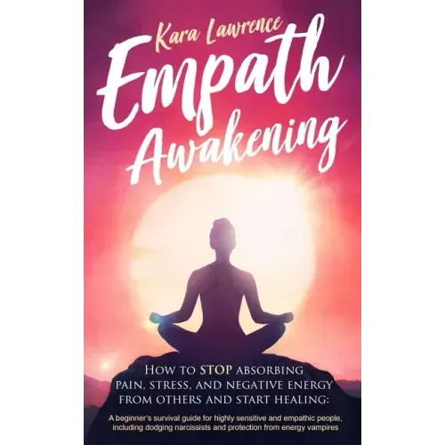 Empath Awakening: How to STOP Absorbing Pain, Stress, and Negative Emotion From Others