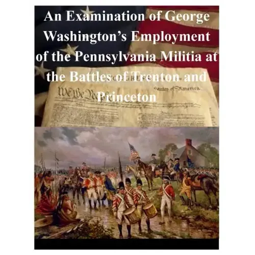 An Examination of George Washington's Employment of the Pennsylvania Militia at the Battles of Trenton and Princeton