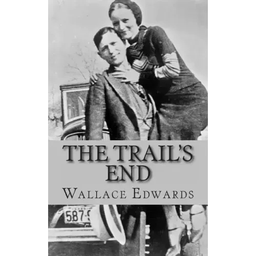 The Trail's End: The Story of Bonnie and Clyde