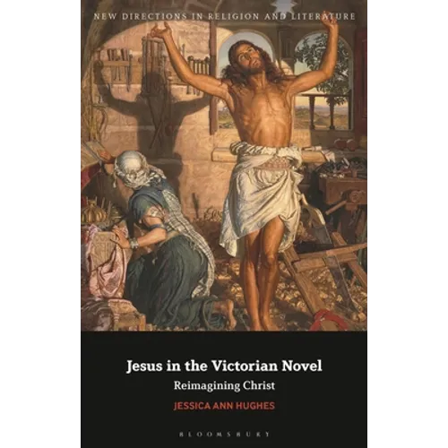 Jesus in the Victorian Novel: Reimagining Christ