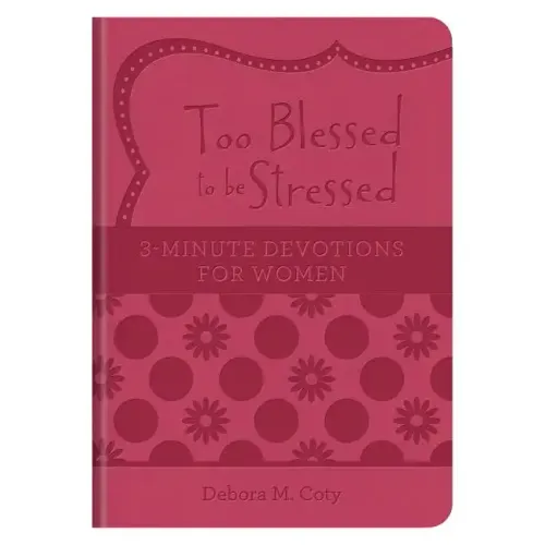 Too Blessed to Be Stressed: 3-Minute Devotions for Women
